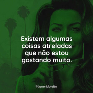 Existem algumas coisas atreladas que não estou gostando muito.