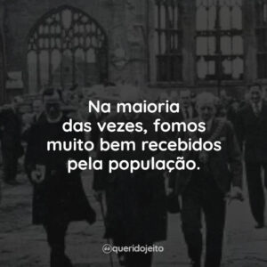 Na maioria das vezes, fomos muito bem recebidos pela população.