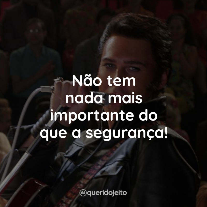 Frases do Elvis: Não tem nada mais importante do que a segurança!