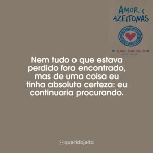 Nem tudo o que estava perdido fora encontrado, mas de uma coisa eu tinha absoluta certeza: eu continuaria procurando.