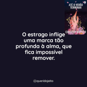 O estrago inflige uma marca tão profunda à alma, que fica impossível remover.