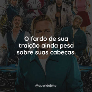 O fardo de sua traição ainda pesa sobre suas cabeças.