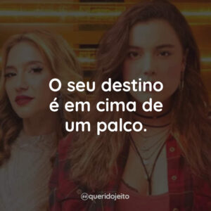 O seu destino é em cima de um palco.