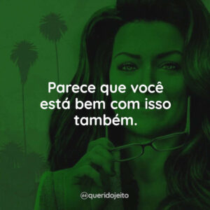 Parece que você está bem com isso também.