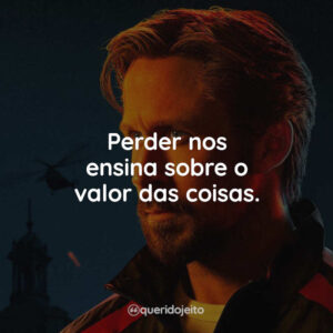 Perder nos ensina sobre o valor das coisas.