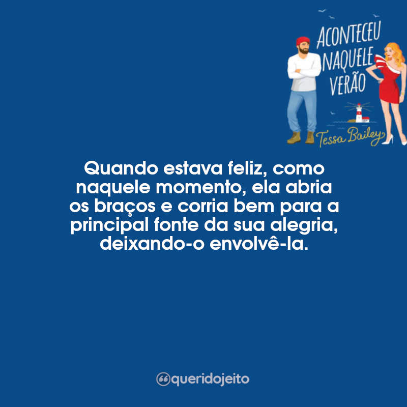 Frases Aconteceu Naquele Verão: Quando estava feliz, como naquele momento, ela abria os braços e corria bem para a principal fonte da sua alegria, deixando-o envolvê-la.