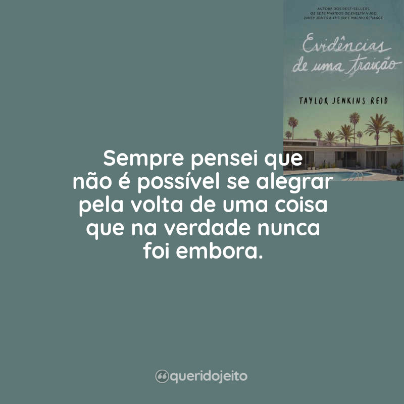 Frases do Livro Evidências de uma Traição: Sempre pensei que não é possível se alegrar pela volta de uma coisa que na verdade nunca foi embora.