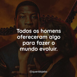 Todos os homens ofereceram algo para fazer o mundo evoluir.