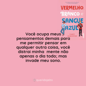 Você ocupa meus pensamentos demais para me permitir pensar em qualquer outra coisa, você distrai minha  mente não apenas o dia todo; mas invade meu sono.