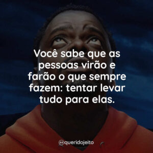 Você sabe que as pessoas virão e farão o que sempre fazem: tentar levar tudo para elas.