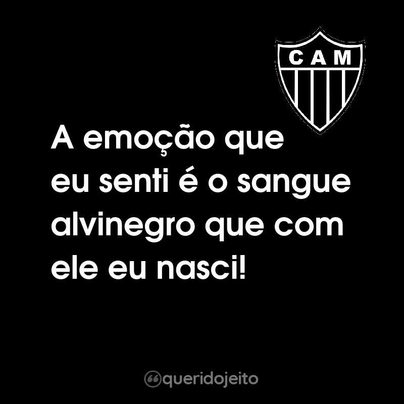 Frases do Clube Atlético Mineiro: A emoção que eu senti é o sangue alvinegro que com ele eu nasci!
