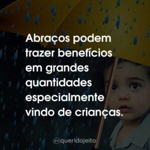 Abraços podem trazer benefícios em grandes quantidades especialmente vindo de crianças.