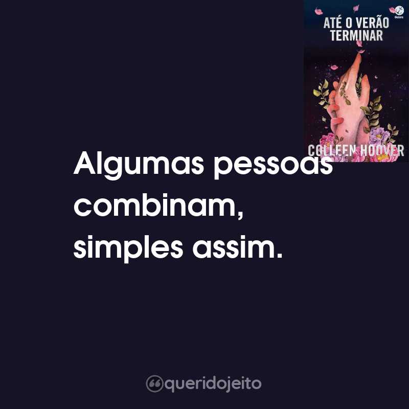 Frases do Livro Até o Verão Terminar: Algumas pessoas combinam, simples assim.