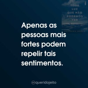 Apenas as pessoas mais fortes podem repelir tais sentimentos.