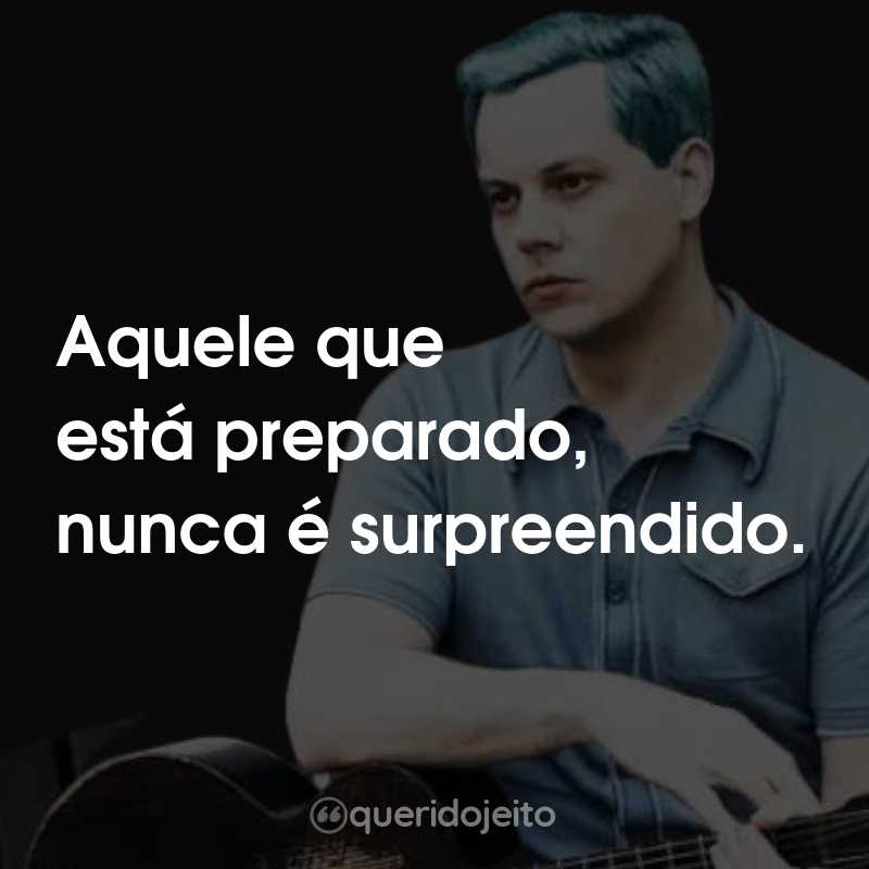 Frases do Jack White: Aquele que está preparado, nunca é surpreendido.