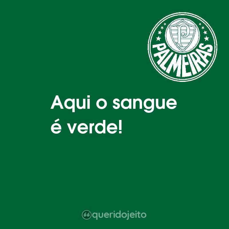 Frases de Sociedade Esportiva Palmeiras: Aqui o sangue é verde!