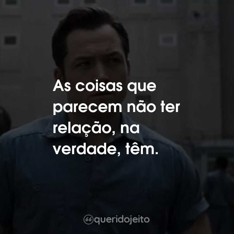 Frases da Série Black Bird: As coisas que parecem não ter relação, na verdade, têm.