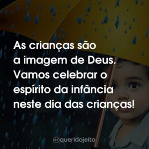 As crianças são a imagem de Deus. Vamos celebrar o espírito da infância neste dia das crianças!