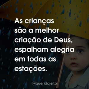 As crianças são a melhor criação de Deus, espalham alegria em todas as estações.