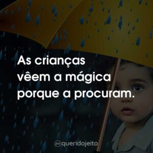 As crianças vêem a mágica porque a procuram.