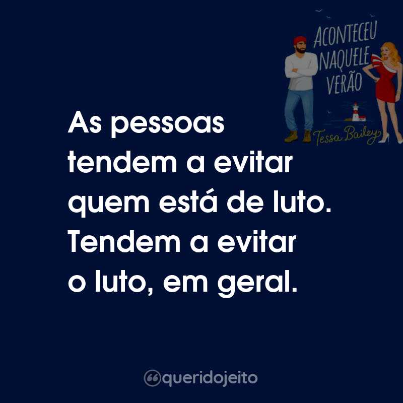 Frases do Livro Aconteceu Naquele Verão: As pessoas tendem a evitar quem está de luto. Tendem a evitar o luto, em geral.