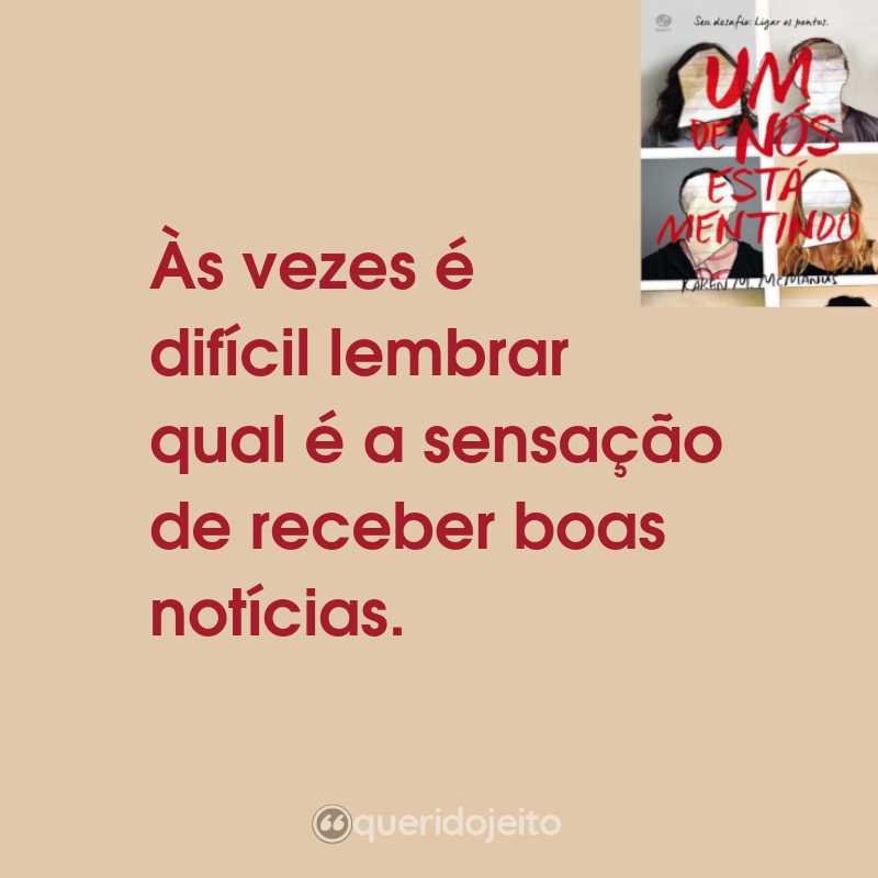 Frases do Livro Um de Nós Está Mentindo: Às vezes é difícil lembrar qual é a sensação de receber boas notícias.