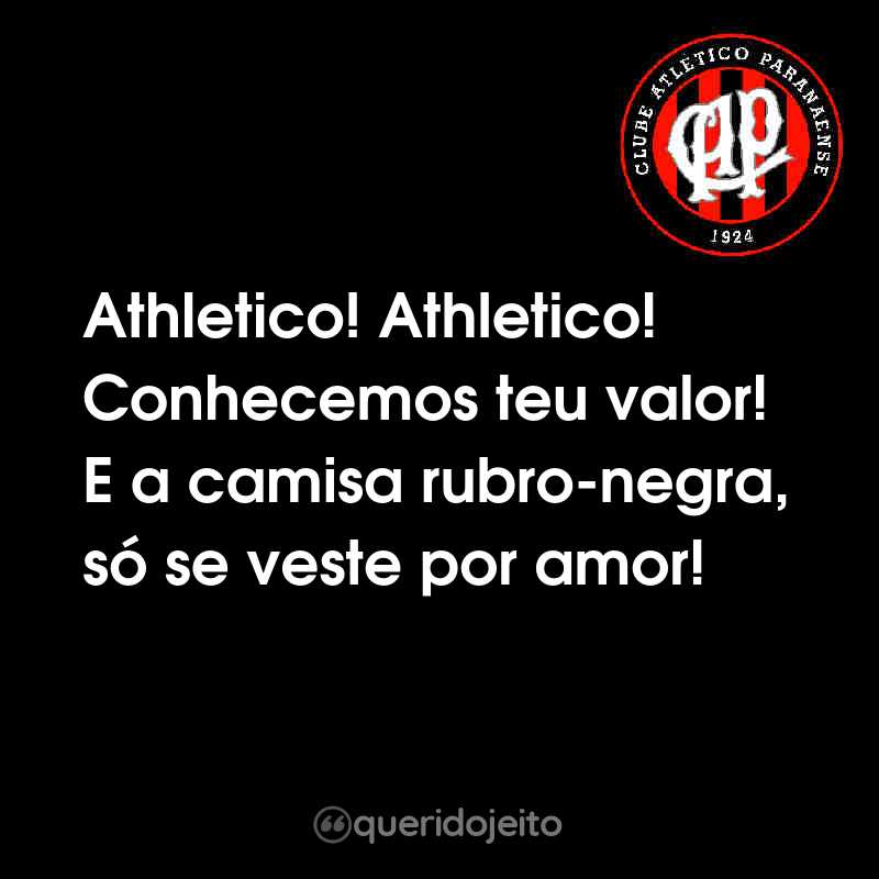 Frases do Club Athletico Paranaense: Athletico! Athletico! Conhecemos teu valor! E a camisa rubro-negra, só se veste por amor!