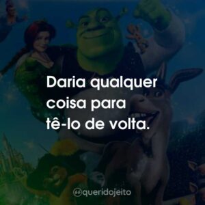 Daria qualquer coisa para tê-lo de volta.