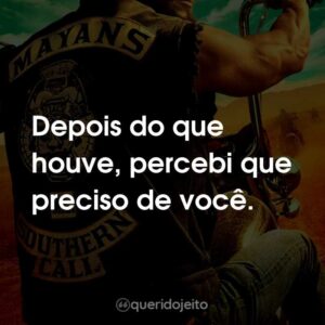 Depois do que houve, percebi que preciso de você.