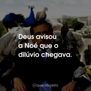 Deus avisou a Noé que o dilúvio chegava.