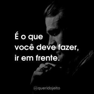 É o que você deve fazer, ir em frente.