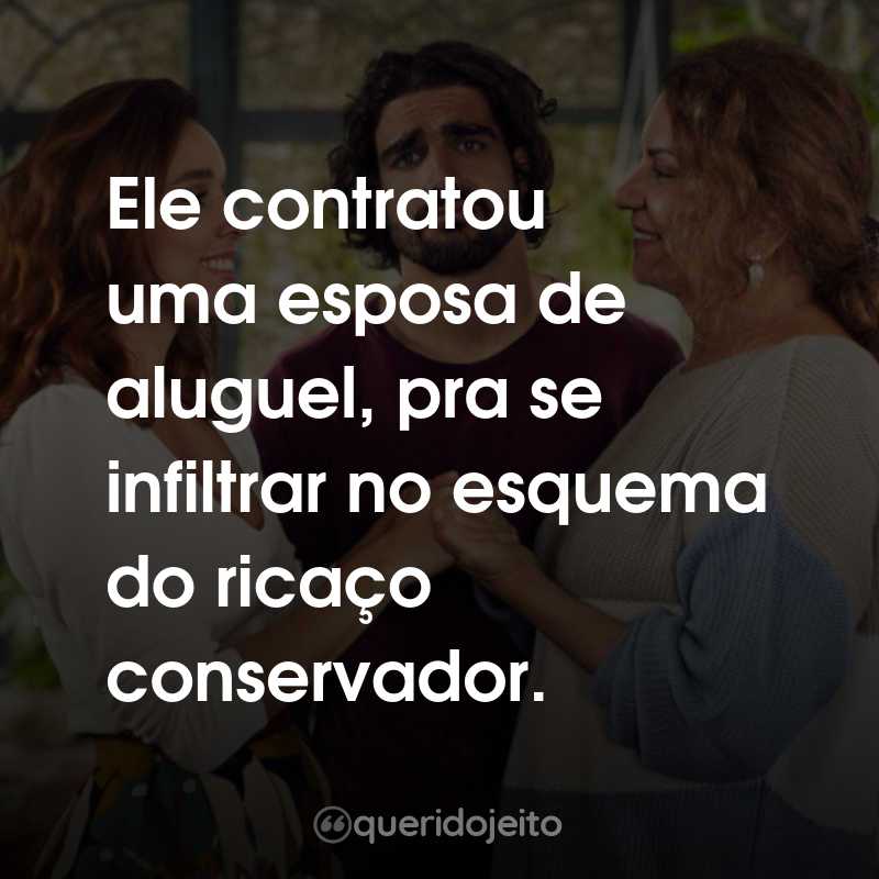 Frases do Filme Esposa de Aluguel: Ele contratou uma esposa de aluguel, pra se infiltrar no esquema do ricaço conservador.