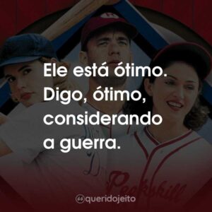 Ele está ótimo. Digo, ótimo, considerando a guerra.
