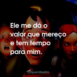 Ele me dá o valor que mereço e tem tempo para mim.