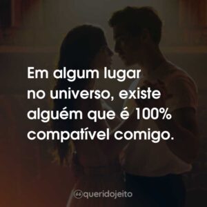 Em algum lugar no universo, existe alguém que é 100% compatível comigo.
