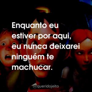 Enquanto eu estiver por aqui, eu nunca deixarei ninguém te machucar.