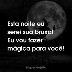 Esta noite eu serei sua bruxa! Eu vou fazer mágica para você!