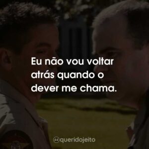 Eu não vou voltar atrás quando o dever me chama.