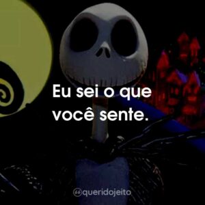 Eu sei o que você sente.