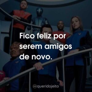 Fico feliz por serem amigos de novo.