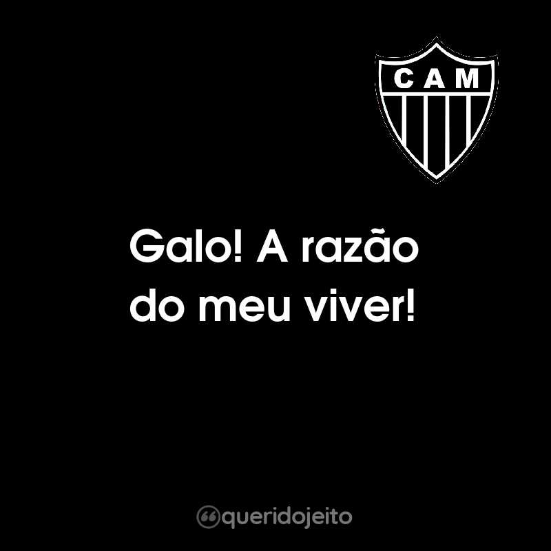 Frases do Clube Atlético Mineiro: Galo! A razão do meu viver!