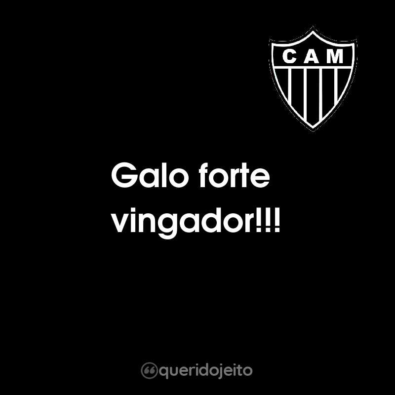 Frases do Clube Atlético Mineiro: Galo forte vingador!!!