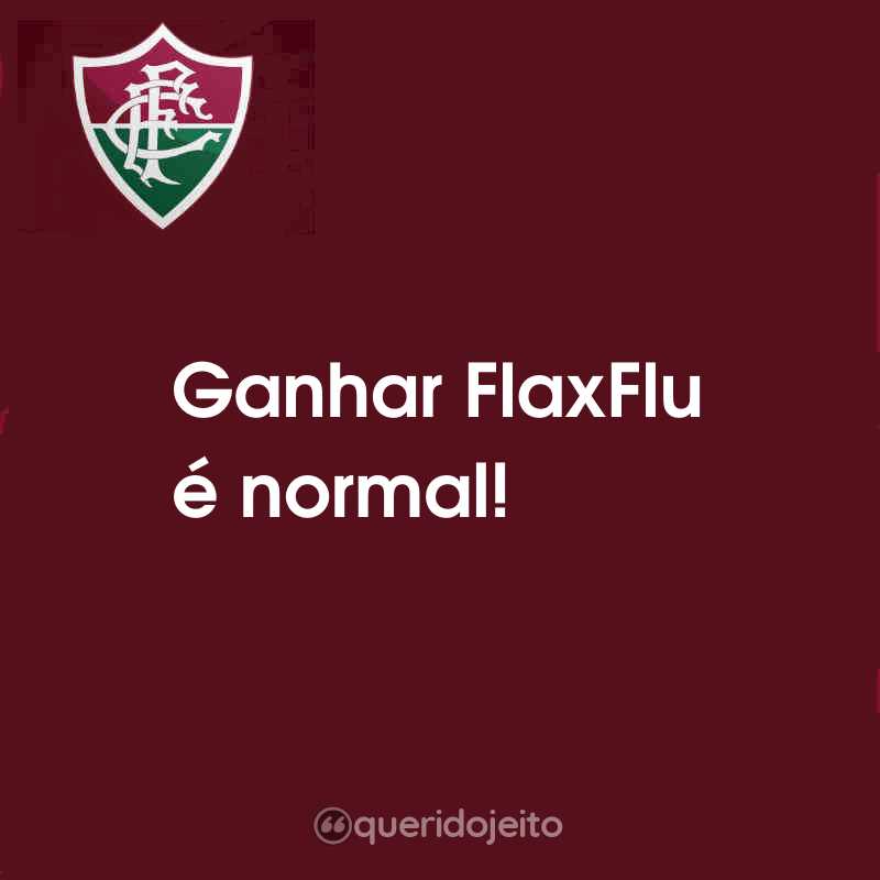 Frases do Fluminense Football Club: Ganhar FlaxFlu é normal!