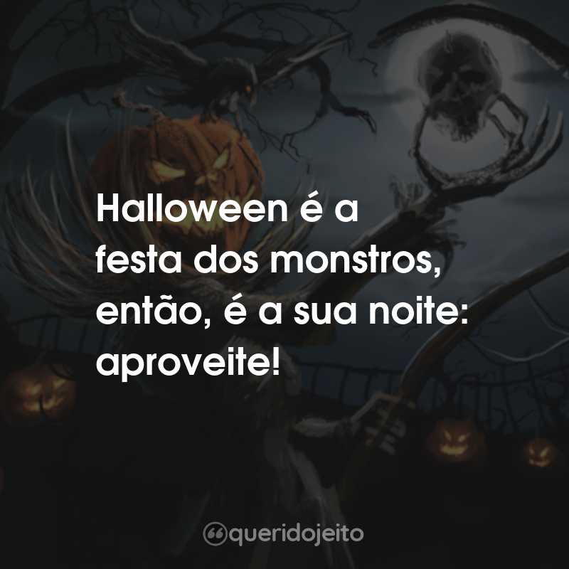 Frases de Halloween: Halloween é a festa dos monstros, então, é a sua noite: aproveite!