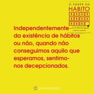 Independentemente da existência de hábitos ou não, quando não conseguimos aquilo que esperamos, sentimo-nos decepcionados.