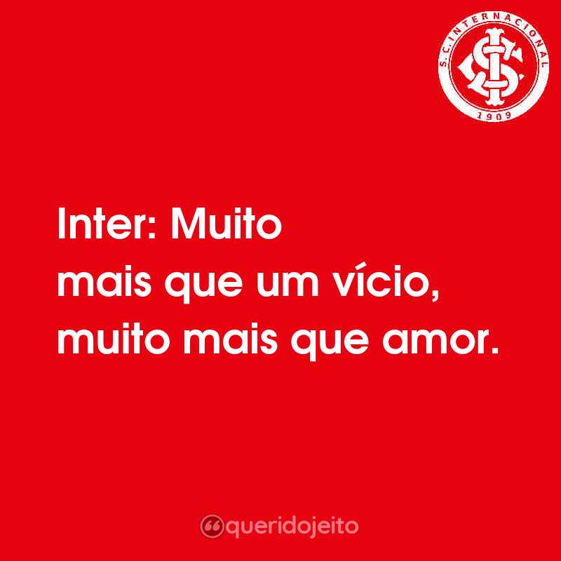 Frases do Sport Club Internacional: Inter: Muito mais que um vício, muito mais que amor.