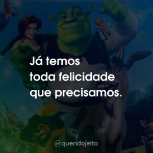 Já temos toda felicidade que precisamos.