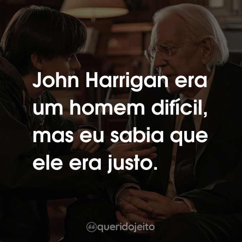 Frases do Filme O Telefone do Sr. Harrigan: John Harrigan era um homem difícil, mas eu sabia que ele era justo.