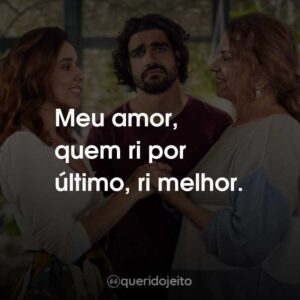 Meu amor, quem ri por último, ri melhor.