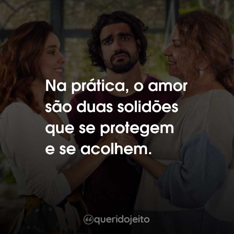 Frases do Filme Esposa de Aluguel: Na prática, o amor são duas solidões que se protegem e se acolhem.